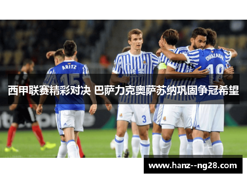 西甲联赛精彩对决 巴萨力克奥萨苏纳巩固争冠希望
