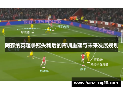 阿森纳英超争冠失利后的青训重建与未来发展规划
