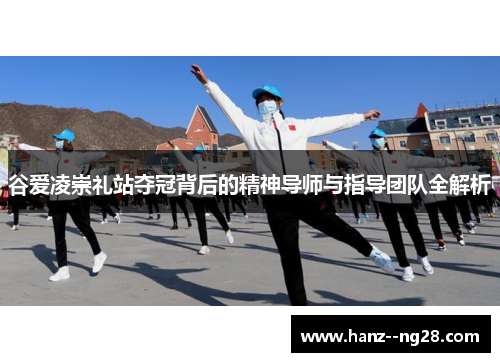 谷爱凌崇礼站夺冠背后的精神导师与指导团队全解析