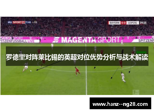 罗德里对阵莱比锡的英超对位优势分析与战术解读